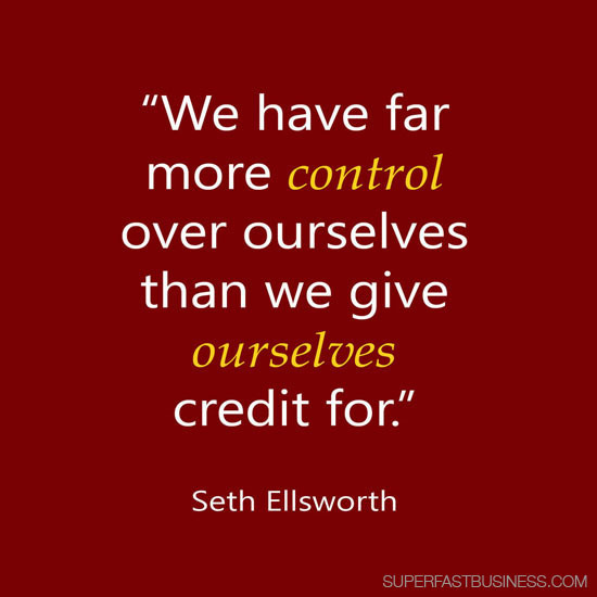 Seth Ellsworth says we have far more control over ourselves than we give ourselves credit for.