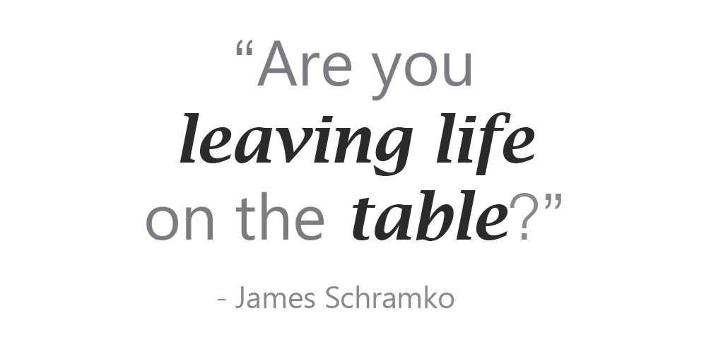 James Schramko asks are you leaving life on the table?