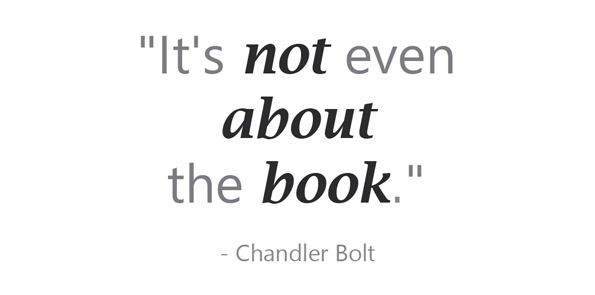 Chandler Bolt says it’s not even about the book.
