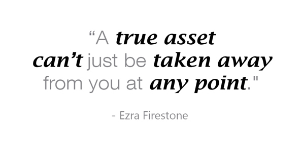 Ezra Firestone says a true asset can’t just be taken away from you at any point.
