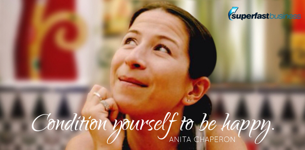 Anita Chaperon says condition yourself to be happy.