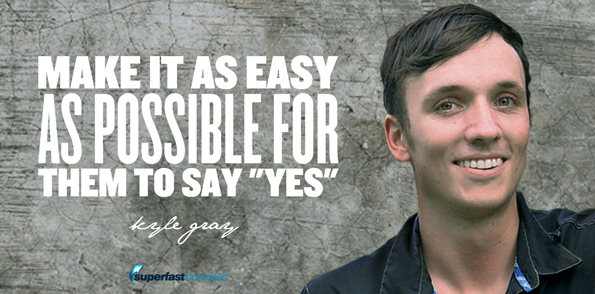 Kyle Grays says make it as easy as possible for them to say yes.