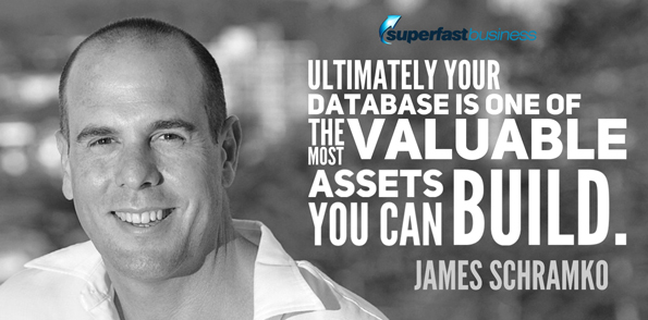 James Schramko says ultimately your database is one of the most valuable assets you can build.