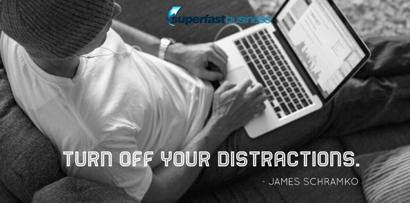 James Schramko says turn off your distractions.
