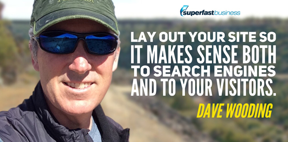 Dave Wooding says lay out your site out so it makes sense to not only search engines but to your visitors.