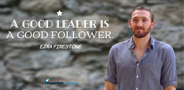 Ezra Firestone says a good leader is a good follower.