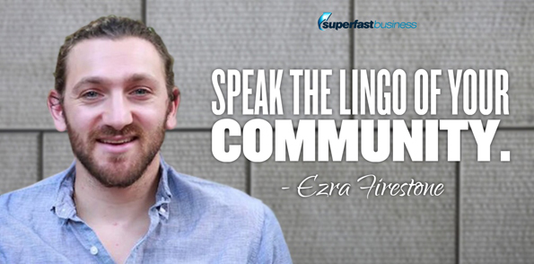 Ezra Firestone says speak the lingo of your community.