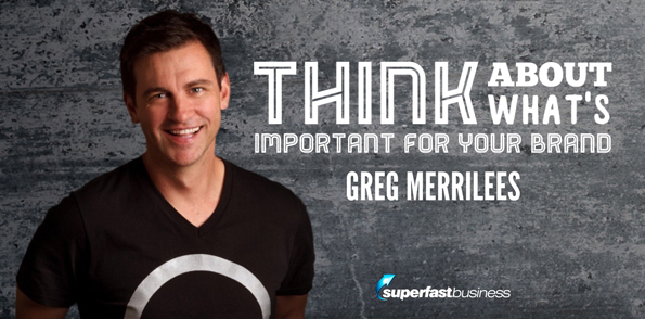 Greg Merrilees says think about what’s important for your brand.