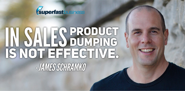 James Schramko says in sales, product dumping is not effective.