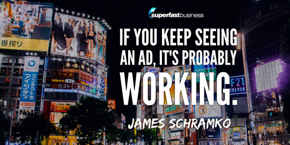 James Schramko says if you keep seeing an ad often, it’s probably working.
