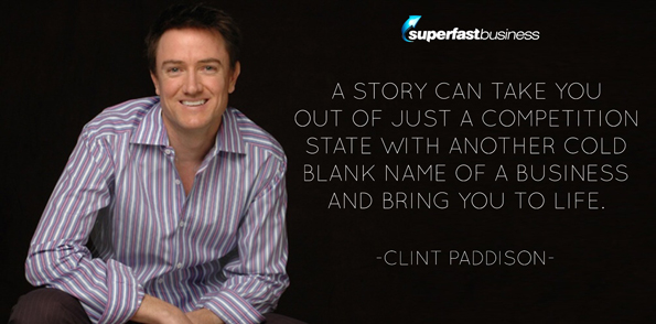 Clint Paddison says a story can take you out of just a competition state with another cold blank name of a business and bring you to life.