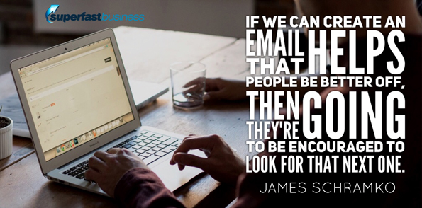 James Schramko says if we can create an email that helps people be better off, then they’re going to be encouraged to look for that next one.