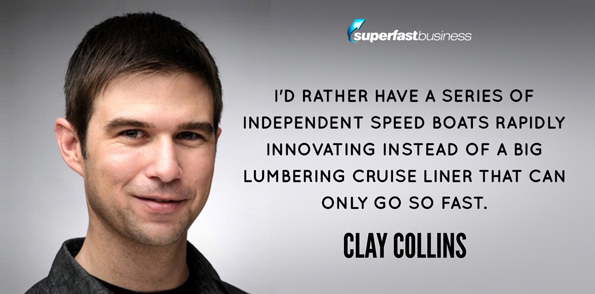 Clay Collins says I’d rather have a series of sort of independent speed boats rapidly innovating and delivering new value to the market instead of this one big lumbering cruise liner that can only go so fast.