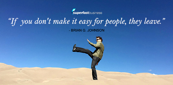 Brian Johnson says if you don’t make it easy for people, they leave.
