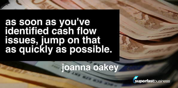 Joanna Oakey says as soon as you’ve identified that someone is having cash flow issues, it’s important to jump on that as quickly as possible.