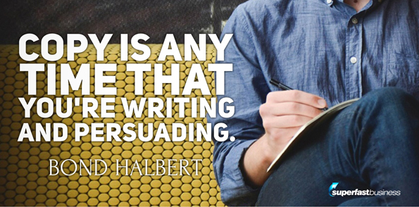Bond Halbert says copy is any time that you’re writing and persuading.