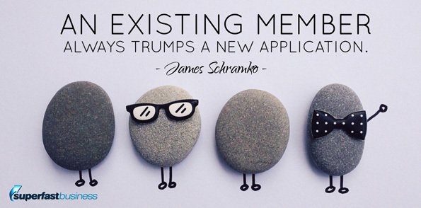 James Schramko says an existing member always trumps a new application.