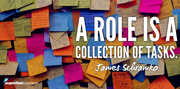 James Schramko says a role is a collection of tasks.