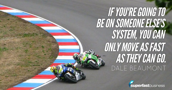 Dale Beaumont says if you’re going to be on someone else’s system, you can only move as fast as they can go.
