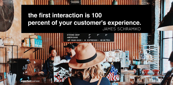 James Schramko says the first interaction because that is 100 percent of your customer’s experience.