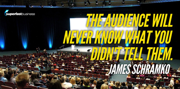 James Schramko says the audience will never know what you didn’t tell them.