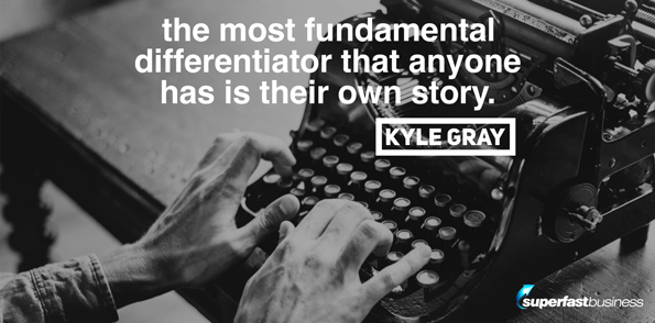 Kyle Gray the most fundamental differentiator that anyone has is their own story.