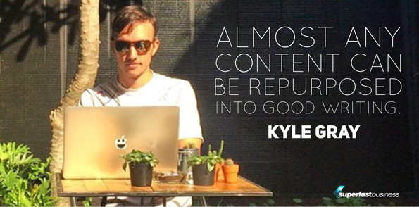Kyle Gray says almost any content can be repurposed into good writing.