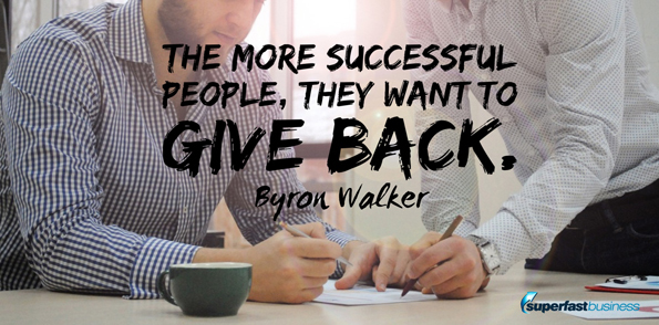 Byron Walker says The more successful people, they want to give back.