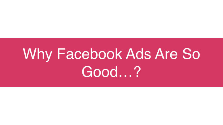Why Facebook ads are so good