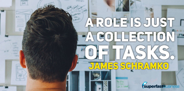 James Schramko says  a role is just a collection of tasks.