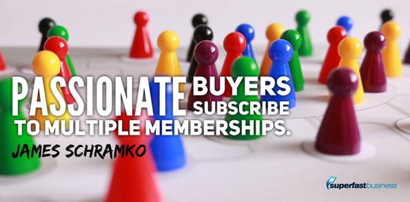James Schramko says passionate buyers subscribe to multiple membership.