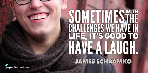 James Schramko says sometimes with the challenges that we have in life, it’s good to have a laugh.