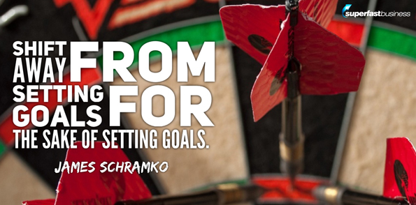 James Schramko says shift away from setting goals for the sake of setting goals.