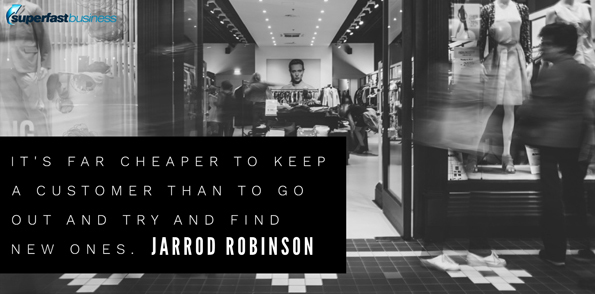 Jarrod Robinson says it’s far cheaper to keep a customer than go out and try and find new ones