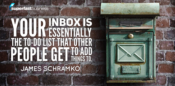 James Schramko says your inbox, which is essentially the to-do list that other people get to add things to.
