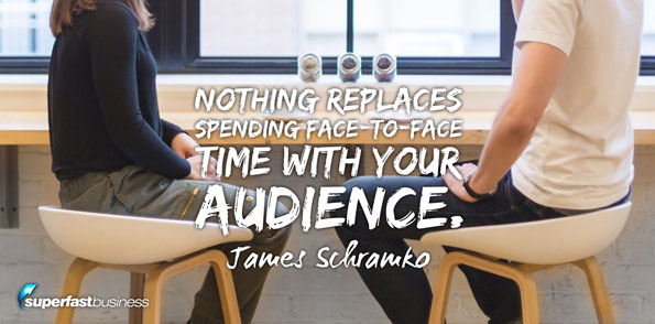 James Schramko says nothing replaces spending face-to-face time with my audience.