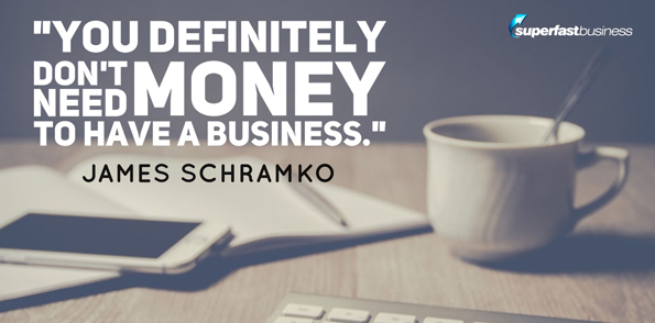 James Schramko says you definitely don’t need money to have a business.