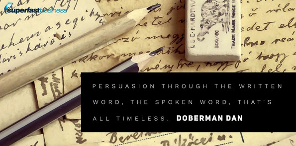 Doberman Dan say persuasion through the written word, the spoken word, that’s all timeless.