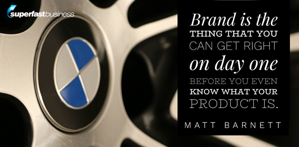 Matt Barnett says brand is the thing that you can get right on day one before you even know what your product is.