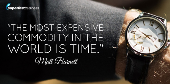 Matt Barnett says the most expensive commodity in the world is time.