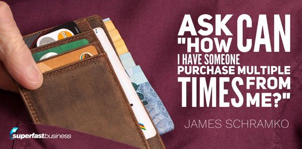 James Schramko asks how many times can I have someone purchase from me?