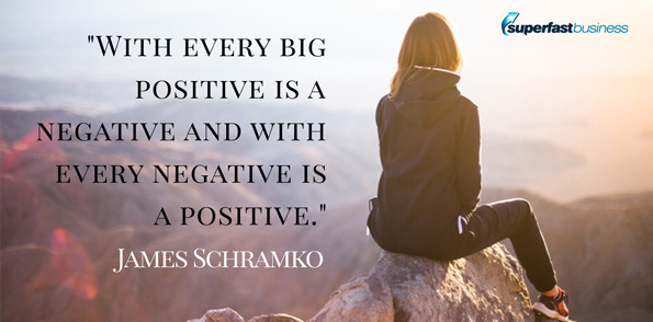 James Schramko says with every big positive is a negative and with every negative is a positive