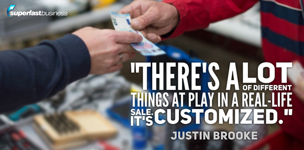 Justin Brooke says there’s a lot of different things at play in a real-life sale. It’s customized.
