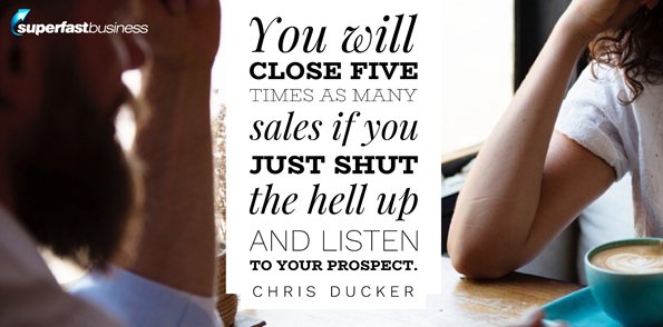 Chris Ducker says you will close five times as many sales if you just shut the hell up and listen to your prospect.