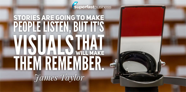 James Taylor says stories are going to make people listen, but it’s visuals that will make them remember.