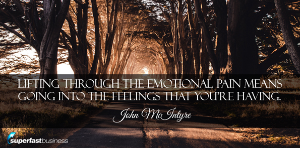 John McIntyre says lifting through the emotional pain means going into the feelings that you’re having.