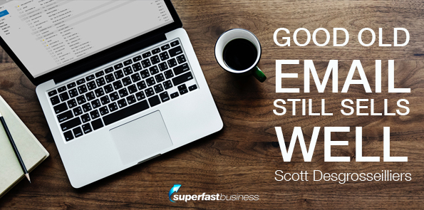 Scott Desgrosseilliers says good old email still sells well.