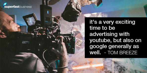 Tom Breeze says it’s a very exciting time to be advertising with YouTube, but also on Google generally as well.