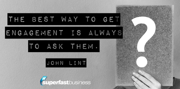 John Lint says the best way to get engagement is always to ask them.