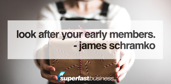James Schramko says look after your early members.